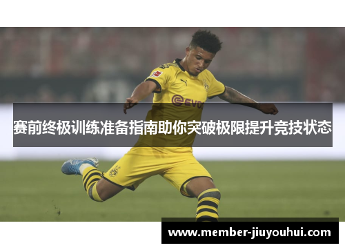 赛前终极训练准备指南助你突破极限提升竞技状态