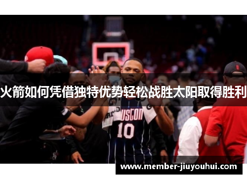 火箭如何凭借独特优势轻松战胜太阳取得胜利